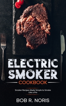 Paperback Electric Smoker cookbook: Smoker Recipes Made Simple to Smoke Like a Pro Book