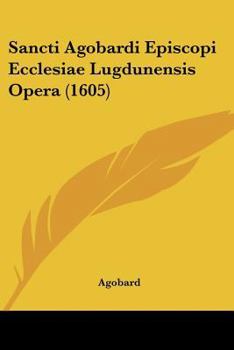 Paperback Sancti Agobardi Episcopi Ecclesiae Lugdunensis Opera (1605) [Latin] Book