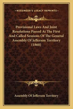 Paperback Provisional Laws And Joint Resolutions Passed At The First And Called Sessions Of The General Assembly Of Jefferson Territory (1860) Book