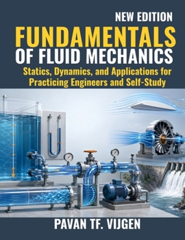 Fundamentals of Fluid Mechanics: Statics, Dynamics, and Applications for Practicing Engineers and Self-Study