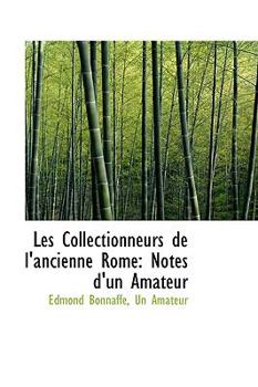 Les Collectionneurs de L'Ancienne Rome : Notes d'un Amateur