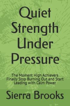 Paperback Quiet Strength Under Pressure: The Moment High Achievers Finally Stop Burning Out and Start Leading with Calm Power Book