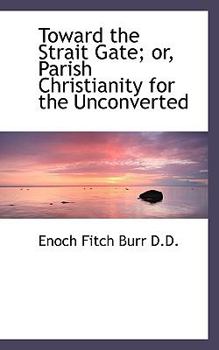 Toward the Strait Gate; or, Parish Christianity for the Unconverted