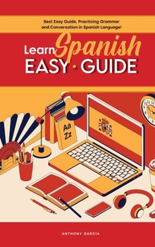 Hardcover Learn Spanish Easy Guide: Best Easy Guide, Practicing Grammar and Conversation in Spanish Language! Book