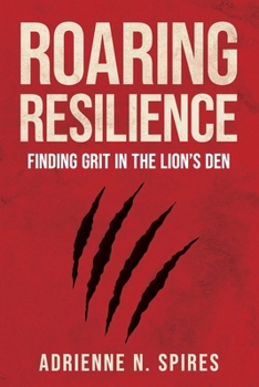 Paperback Roaring Resilience: Finding Grit in the Lion's Den Book