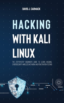 Paperback Hacking With Kali Linux: The Step-By-Step Beginner's Guide to Learn Hacking, Cybersecurity, Wireless Network and Penetration Testing Book
