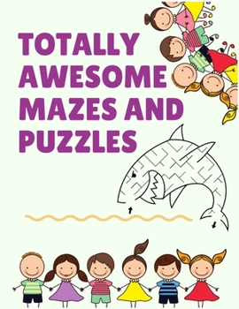Totally Awesome mazes and puzzles: The Maze Activity Books for Kids 4- 6-8 with 100+ awesome Fun First Mazes lover