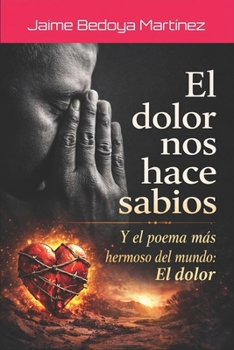 El dolor nos hace sabios: Y el poema m�s hermoso del mundo