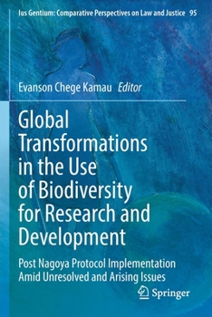 Paperback Global Transformations in the Use of Biodiversity for Research and Development: Post Nagoya Protocol Implementation Amid Unresolved and Arising Issues Book