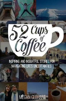 Paperback 52 Cups of Coffee: Inspiring and insightful stories for navigating life's uncertainties Book