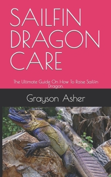 Paperback Sailfin Dragon Care: The Ultimate Guide On How To Raise Sailfin Dragon. Book