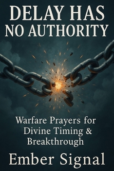 Delay Has No Authority: Warfare Prayers for Divine Timing & Breakthrough
