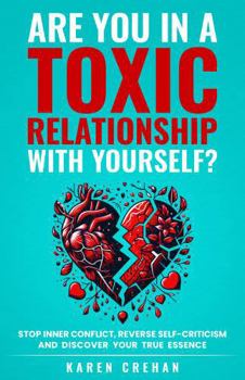Paperback Are You in a Toxic Relationship with Yourself?: Stop Inner Conflict, Reverse Self-Criticism and Discover Your True Essence Book