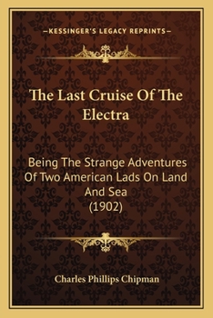 The Last Cruise of the Electra: Being the Strange Adventures of Two American Lads on Land and Sea