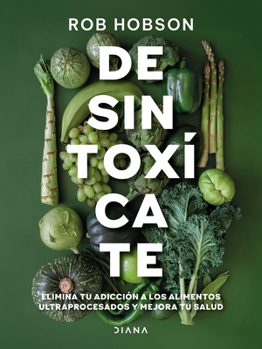 Desintoxícate: Elimina tu adicción a los alimentos ultraprocesados... / Unprocess Your Life