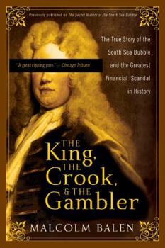 Paperback The King, the Crook, and the Gambler: The True Story of the South Sea Bubble and the Greatest Financial Scandal in History Book