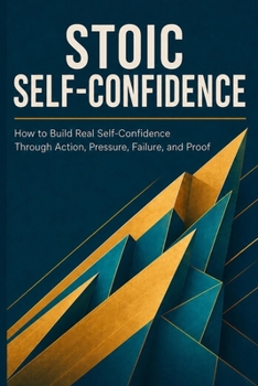 Paperback Stoic Self-Confidence: How to Build Real Self-Confidence Through Action, Pressure, Failure, and Proof Book