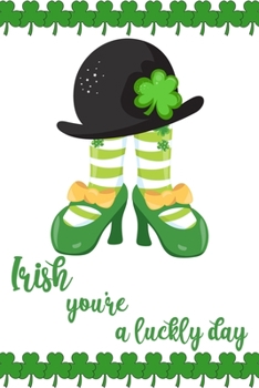 Irish You're A Lucky Day: Funny Cute St Patrick's Day Irish Shamrock Customized Notebook Journal Gift