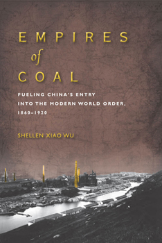 Hardcover Empires of Coal: Fueling China's Entry Into the Modern World Order, 1860-1920 Book