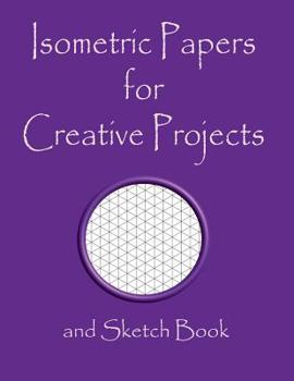 Isometric Papers for Creative Projects and Sketch Book: A book for all your Sewing/Patchwork or Art Projects, Gamers and more, for home or college - Purple Cover
