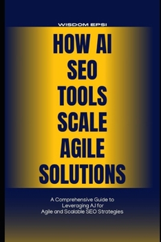 Paperback How AI SEO Tools Scale Agile Solutions: A Comprehensive Guide to Leveraging A.I for Agile and Scalable SEO Strategies 2025 Book