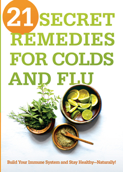 Paperback 21 Secret Remedies for Colds and Flu: Build Your Immune System and Stay Healthy--Naturally! Book