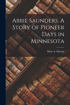Abbie Saunders. A Story of Pioneer Days in Minnesota