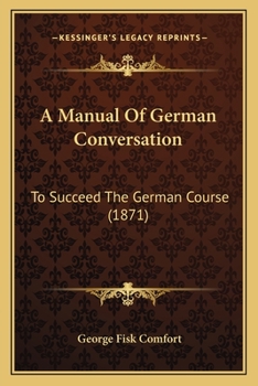 A Manual of German Conversation: To Succeed the German Course