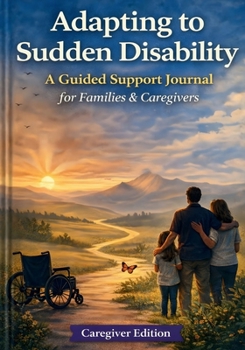 Paperback Adapting to Sudden Disability: A Guided Support Journal for Families & Caregivers Book