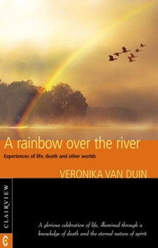 Paperback A Rainbow Over the River: Experiences of Life, Death, and Other Worlds Book