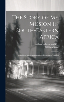 Hardcover The Story of my Mission in South-Eastern Africa: Comprising Some Account of the European Colonists Book