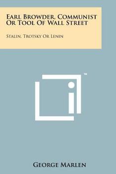 Paperback Earl Browder, Communist or Tool of Wall Street: Stalin, Trotsky or Lenin Book