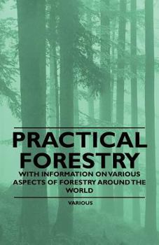 Paperback Practical Forestry - With Information on Various Aspects of Forestry Around the World Book