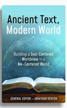 Ancient Text, Modern World: Building a God-Centered Worldview in a Me-Centered World