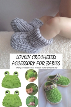 Paperback Lovely Crocheted Accessory for Babies: Many Accessory Ideas You Can Make for Your Baby Book