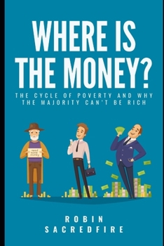 Where's the Money?: The Cycle of Poverty and Why the Majority Can't Be Rich