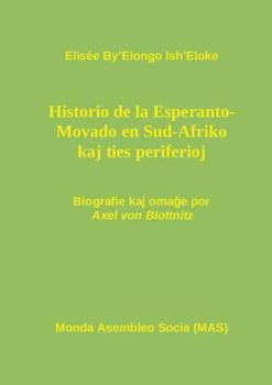 Hi-storio de la Esperanto- Movado en Sud-Afriko kaj ties periferioj: Biografie kaj omaĝe por Axel von Blottnitz, kun antaŭparolo de Renato C