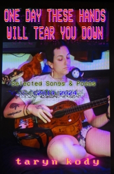 One Day These Hands Will Tear You Down: Selected Songs & Poems 2014-2024