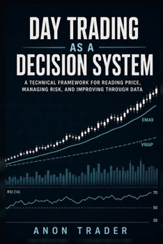 Paperback Day Trading as a Decision System: A Technical Framework for Reading Price, Managing Risk, and Improving Through Data Book