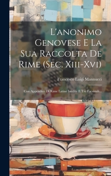 Hardcover L'anonimo Genovese E La Sua Raccolta De Rime (sec. Xiii-xvi): Con Appendice Di Rime Latine Inedite E Tre Facsimili... [Italian] Book