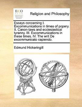Paperback Essays concerning I. Excommunications in times of popery. II. Canon-laws and ecclesiastical tyranny. III. Excommunications in these times. IV. The wri Book