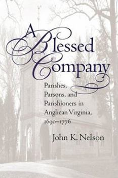 Paperback A Blessed Company: Parishes, Parsons, and Parishioners in Anglican Virginia, 1690-1776 Book