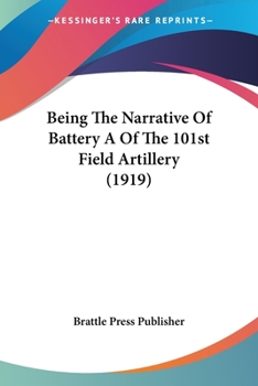 Paperback Being The Narrative Of Battery A Of The 101st Field Artillery (1919) Book