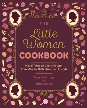 Paperback The Little Women Cookbook: Novel Takes on Classic Recipes from Meg, Jo, Beth, Amy and Friends Book