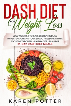Paperback DASH Diet for Weight Loss: Lose Weight, Increase Energy, Reduce Hypertension and Your Blood Pressure with 21-Day DASH Diet Meal Plan Book