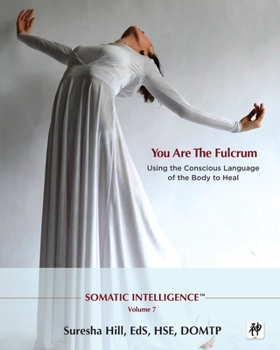 Paperback Somatic Intelligence; You Are the Fulcrum - Using the Conscious Language of the Body to Heal Book