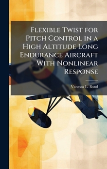 Hardcover Flexible Twist for Pitch Control in a High Altitude Long Endurance Aircraft With Nonlinear Response Book