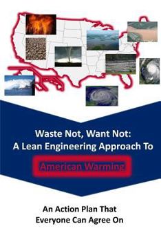 Paperback Waste Not, Want Not: A Lean Engineering Approach To American Warming: An Action Plan That Everyone Can Agree On Book