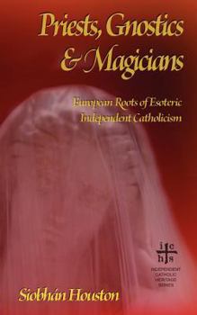 Paperback Priests, Gnostics and Magicians: European Roots of Esoteric Independent Catholicism Book