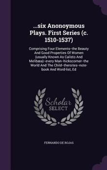 ...Six Anonoymous Plays. First Series (C. 1510-1537): Comprising Four Elements--The Beauty and Good Properties of Women (Usually Known as Calisto and Melibaea)--Every Man--Hickscorner--The World and t